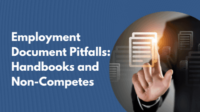 Employment Document Pitfalls: Handbooks and Non-Competes
