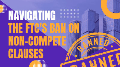 Navigating the FTC's Ban on Non-Compete Clauses
